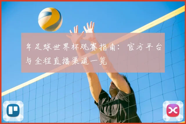 年足球世界杯观赛指南：官方平台与全程直播渠道一览