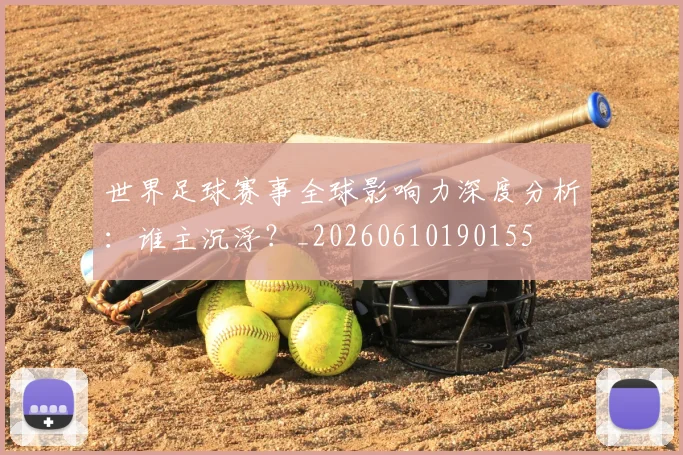 世界足球赛事全球影响力深度分析：谁主沉浮？_20260610190155